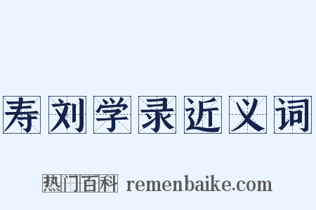 寿刘学录近义词是什么意思的图片